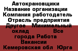 Автокрановщики › Название организации ­ Компания-работодатель › Отрасль предприятия ­ Другое › Минимальный оклад ­ 50 000 - Все города Работа » Вакансии   . Кемеровская обл.,Юрга г.